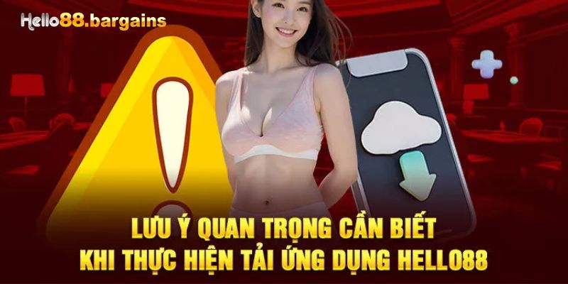Tải App Hello88: Tải Ứng Dụng Dễ Dàng Cho Người Mới 5 Lưu ý quan trọng khi thực hiện tải app Hello88