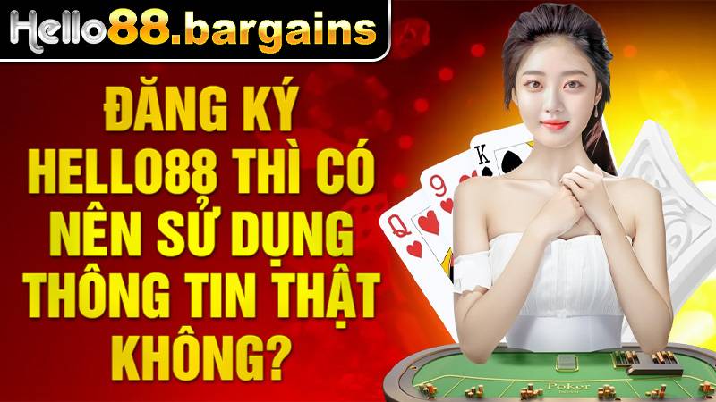 Hello88 41 Đăng ký Hello88 nên sử dụng thông tin chính chủ